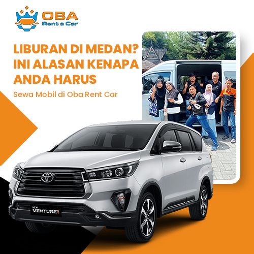 blog Liburan di Medan Ini Alasan Kenapa Anda Harus Sewa Mobil di Oba Rent Car